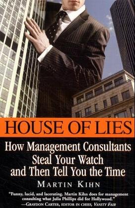 House Of Lies: How Management Consultants Steal Your Watch and Then Tell You the Time