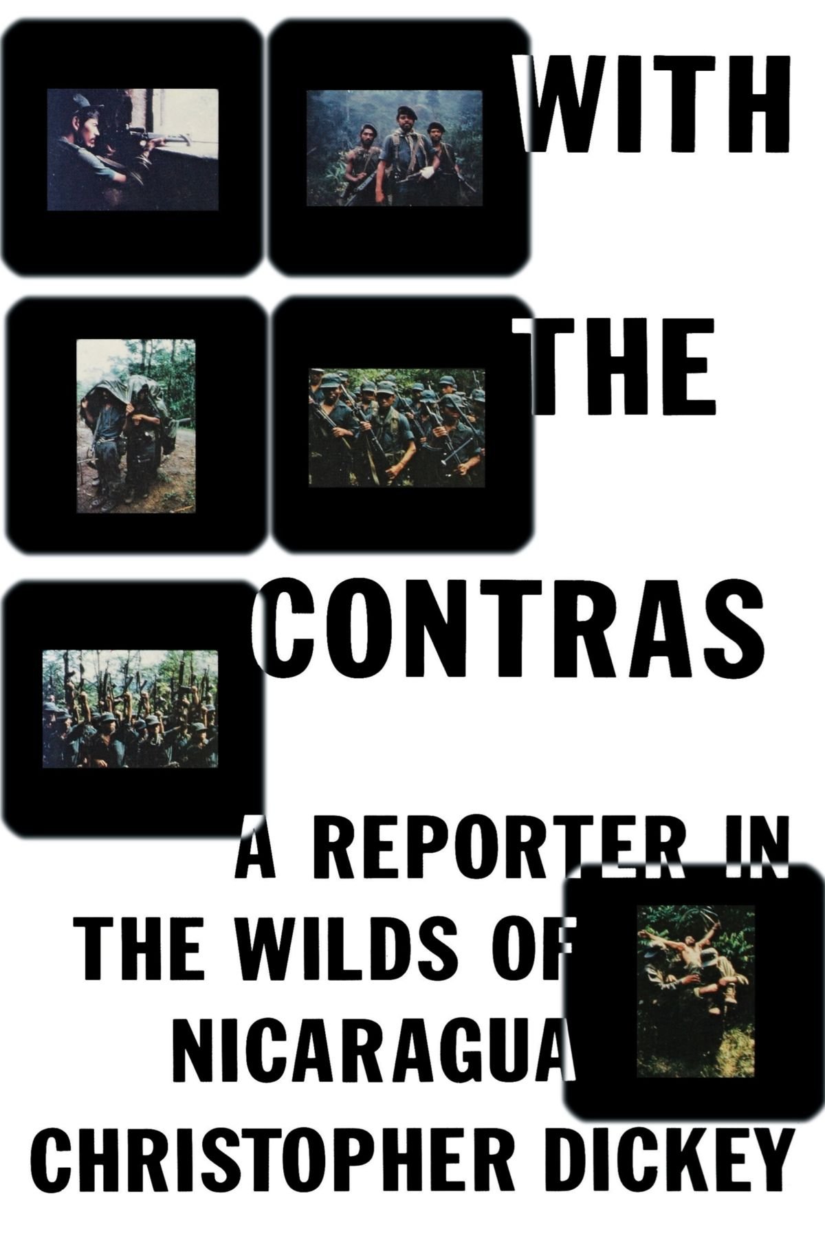 With The Contras: A Reporter In The Wilds Of Nicaragua