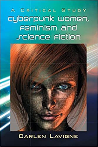 Cyberpunk Women, Feminism and Science Fiction : A Critical Study