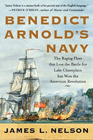 Benedict Arnold''s Navy: The Ragtag Fleet That Lost the Battle of Lake Champlain But Won the American Revolution