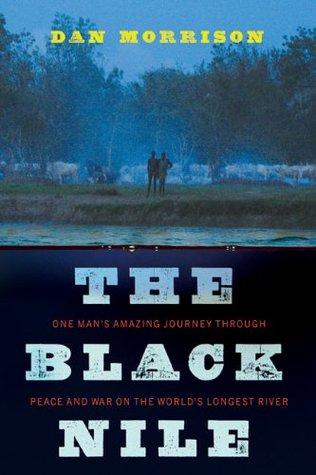The Black Nile: One Man''s Amazing Journey Through Peace and War on the World''s Longest River