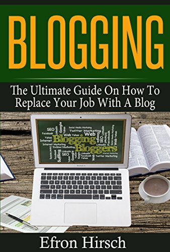 Blogging: The Ultimate Guide on How to Replace Your Job With a Blog