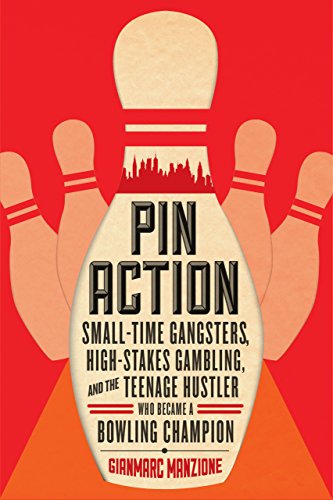 Pin Action: Small-Time Gangsters, High-Stakes Gambling, and the Teenage Hustler Who Became a Bowling Champion