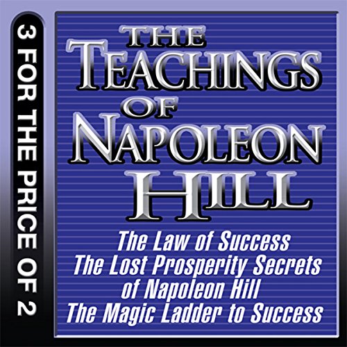 The Teachings of Napoleon Hill: The Law of Success, The Lost Prosperity Secrets of Napoleon Hill, The Magic Ladder to Success
