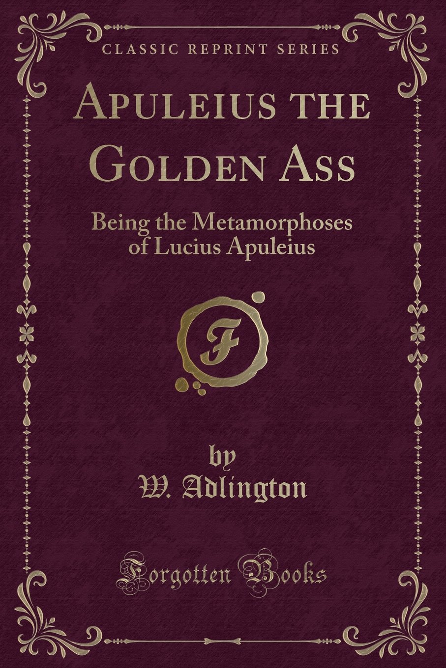 The Golden Ass: Being the Metamorphoses of Lucius Apuleius