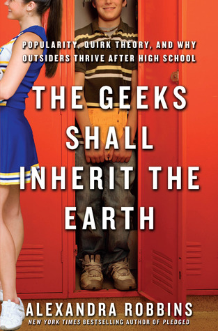 The Geeks Shall Inherit the Earth: Popularity, Quirk Theory and Why Outsiders Thrive After High School