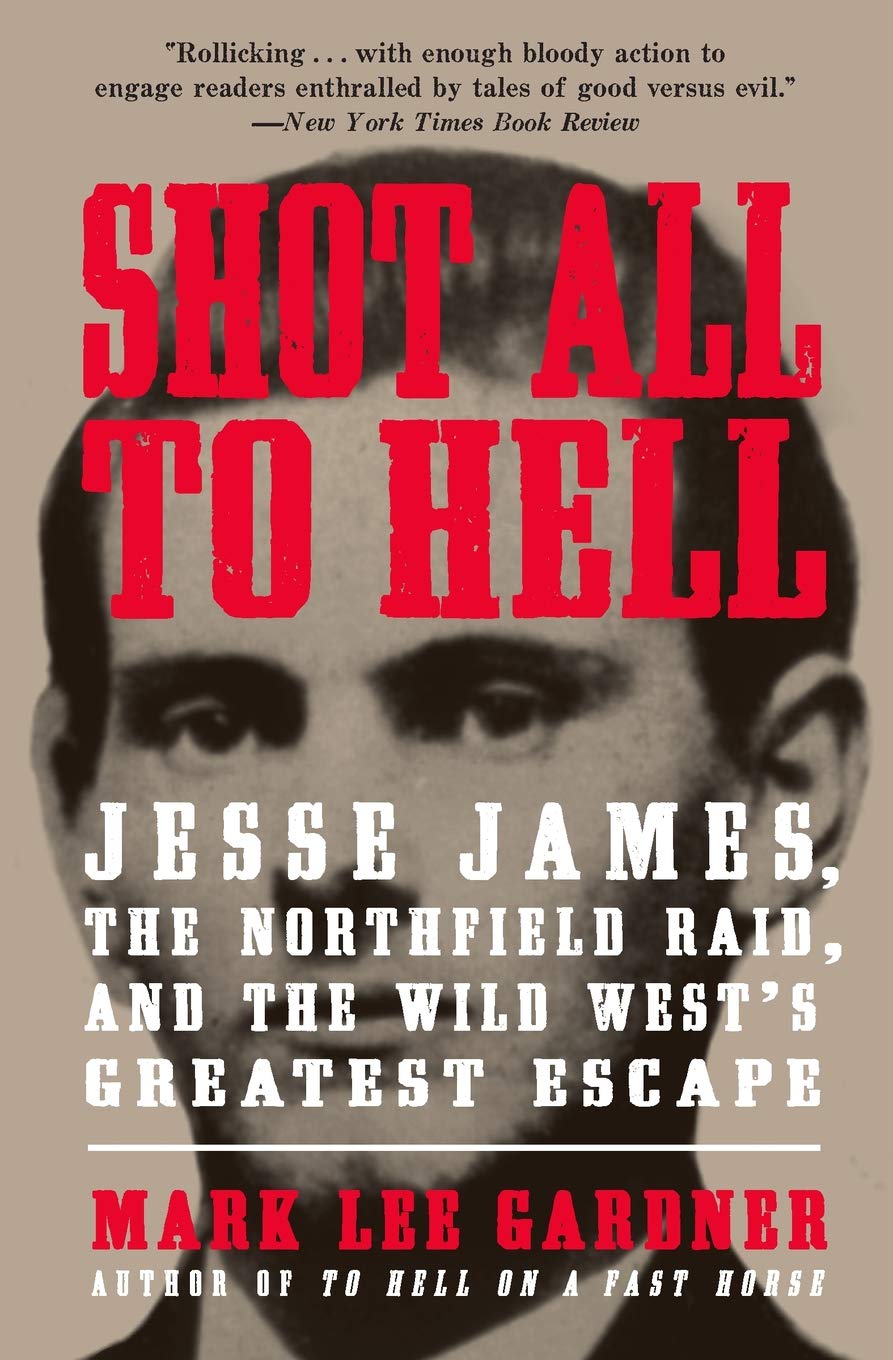 Shot All to Hell: Jesse James, the Northfield Raid, and the Wild West's Greatest Escape