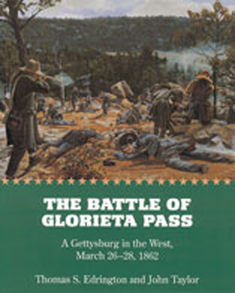The Battle of Glorieta Pass: A Gettysburg in the West, March 26-28, 1862