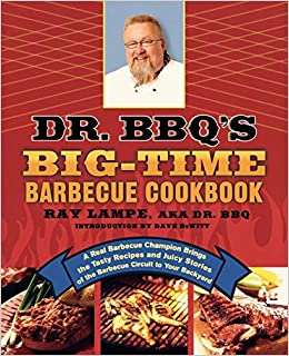 Dr. BBQ's Big- Time Barbecue Cookbook: A Real Barbecue Champion Brings the Tasty Recipes and Juicy Stories of the Barbecue Circuit to Your Backyard