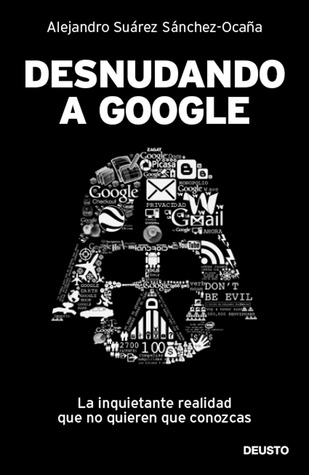 Desnudando a Google: la inquietante realidad que no quieren que conozcas