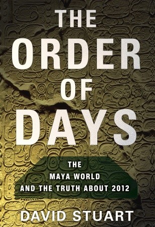 The Order of Days: The Maya World and the Truth About 2012