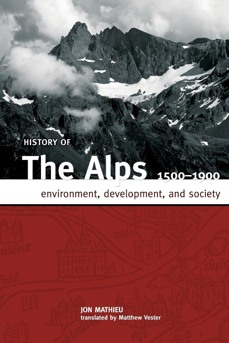 History of the Alps, 1500-1900: Environment, Development, and Society