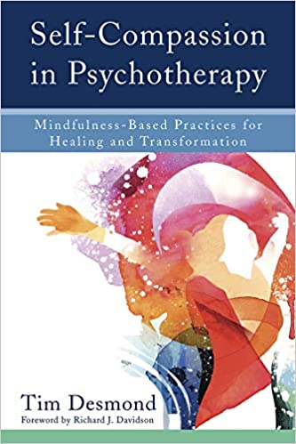 Self- Compassion in Psychotherapy: Mindfulness-Based Practices for Healing and Transformation