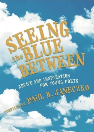 Seeing the Blue Between: Advice and Inspiration for Young Poets
