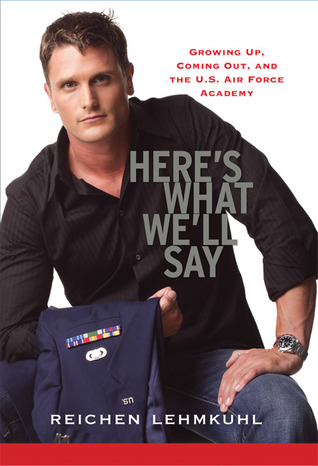 Here''s What We''ll Say: Growing Up, Coming Out, and the U.S. Air Force Academy