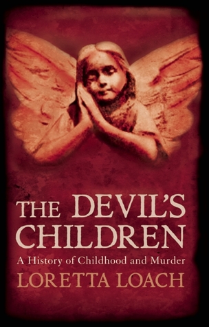The Devil''s Children: A History of Childhood and Murder