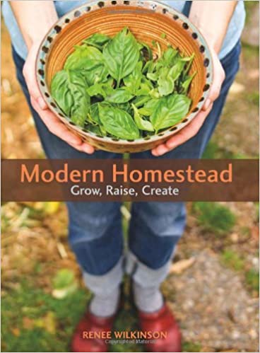 Modern Homestead: Grow, Raise, Create