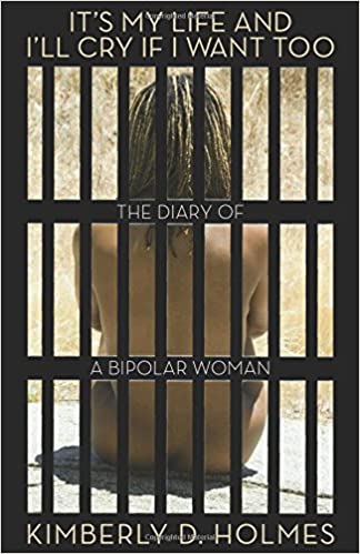 It's My Life and I'll Cry If I Want Too: The Diary of a Bipolar Woman