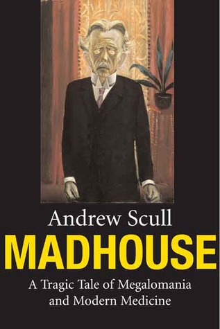 Madhouse: A Tragic Tale of Megalomania and Modern Medicine