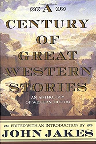 A Century of Great Western Stories: An Anthology of Western Fiction