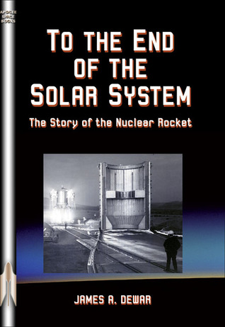 To the End of the Solar System: The Story of the Nuclear Rocket