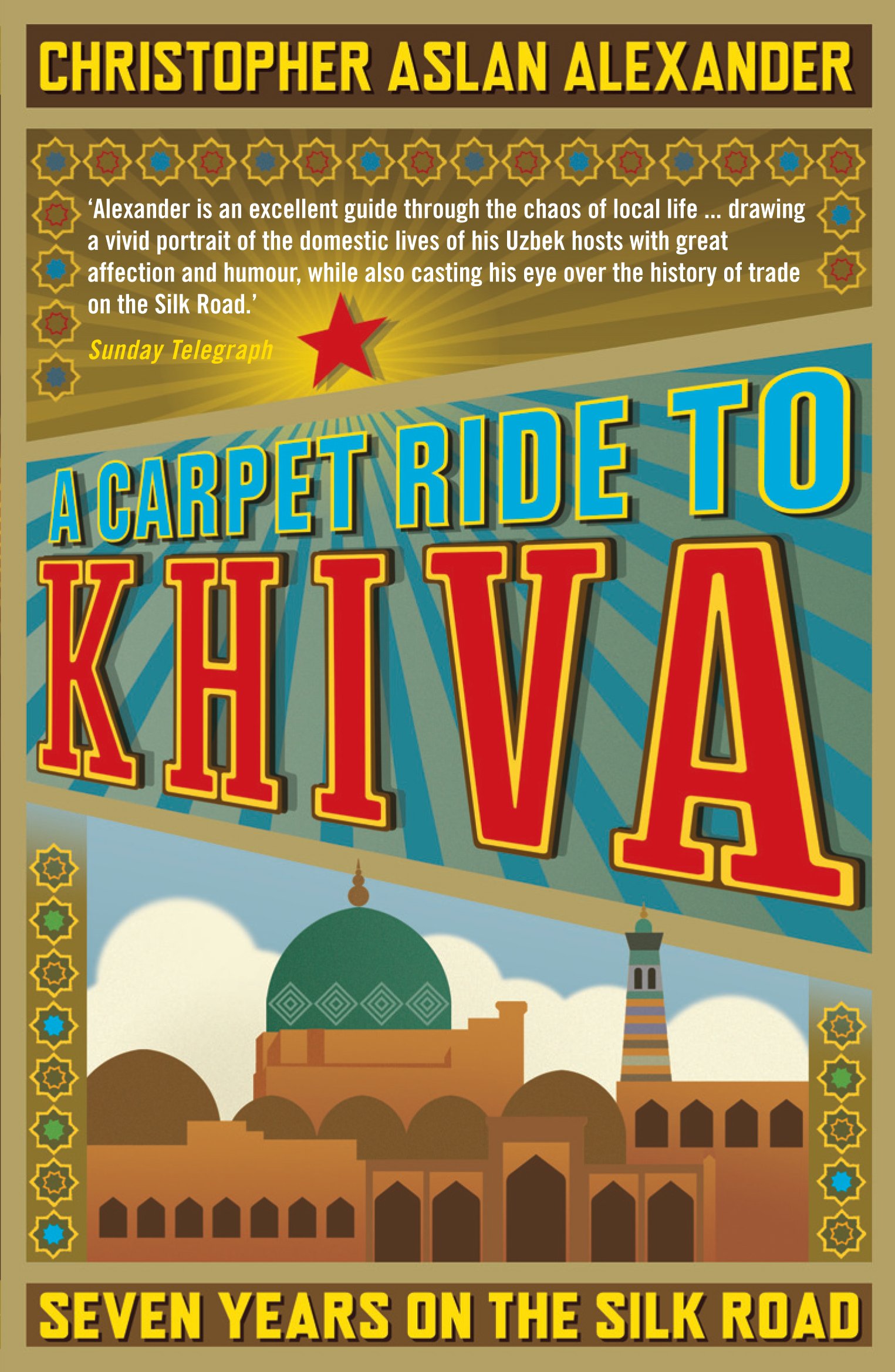 A Carpet Ride to Khiva: Seven Years on the Silk Road