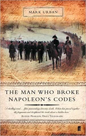 The Man Who Broke Napoleon's Codes : The Story of George Scovell