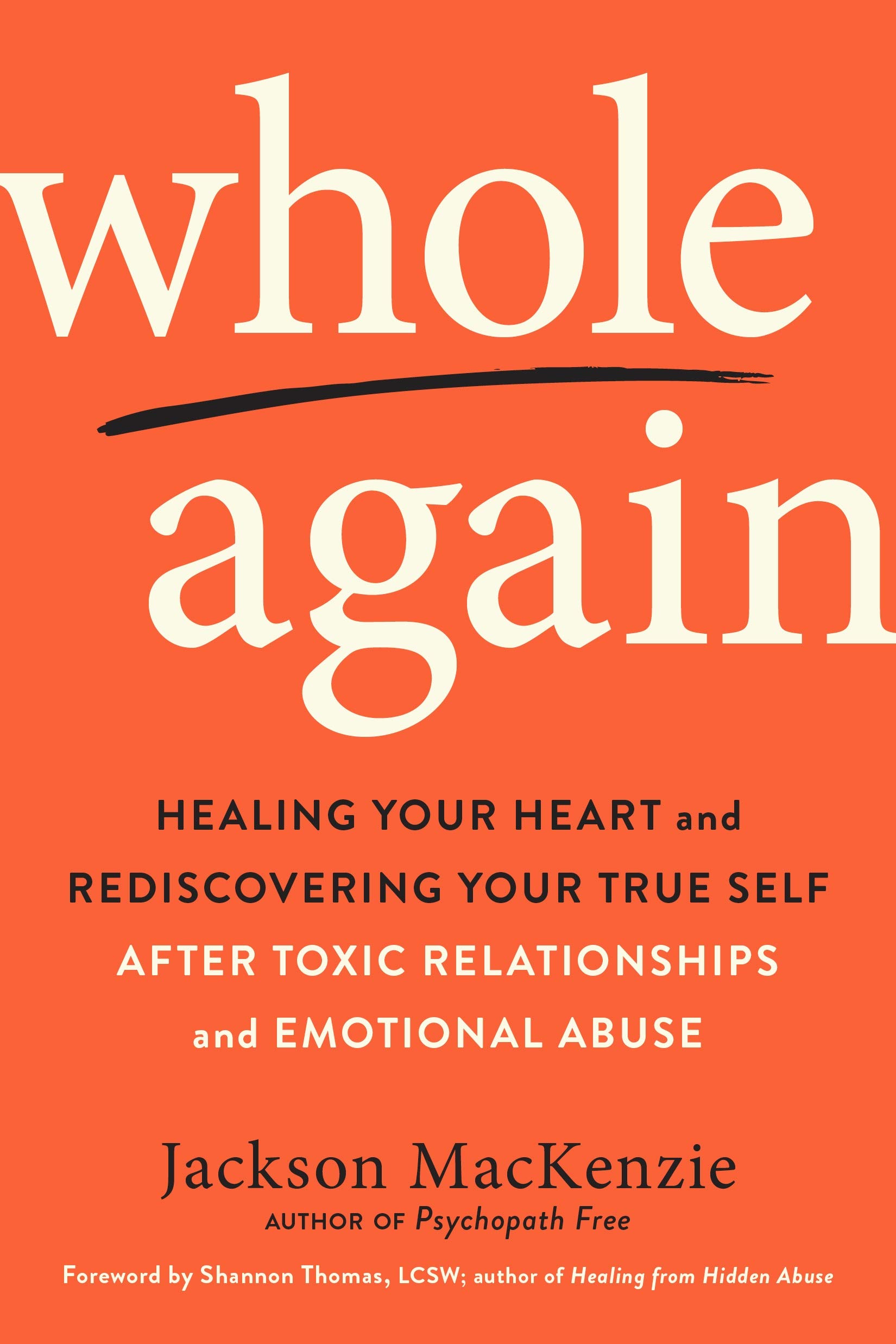 Whole Again: Healing Your Heart and Rediscovering Your True Self After Toxic Relationships and Emotional Abuse