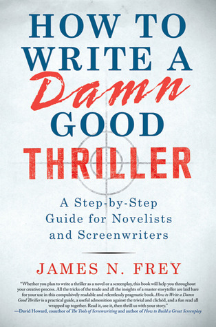 How to Write a Damn Good Thriller: A Step-by-Step Guide for Novelists and Screenwriters