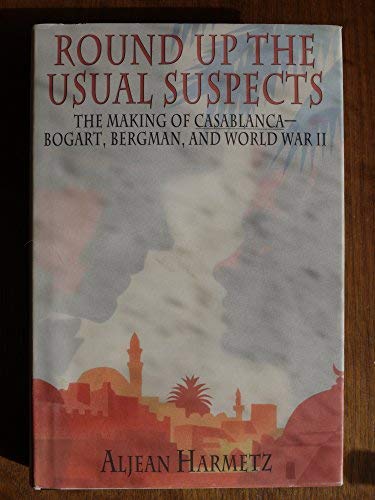 Round Up the Usual Suspects: The Making of Casablanca--Bogart, Bergman, and World War II