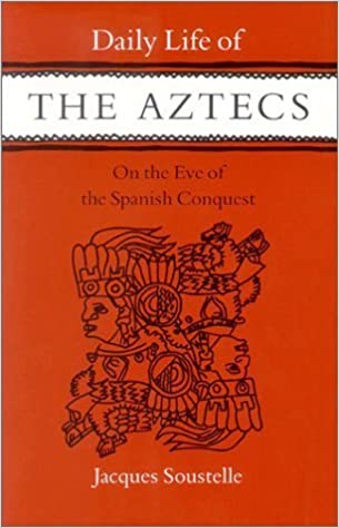 Daily Life of the Aztecs on the Eve of the Spanish Conquest