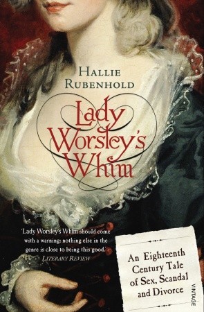 Lady Worsley''s Whim: An Eighteenth-Century Tale of Sex, Scandal and Divorce