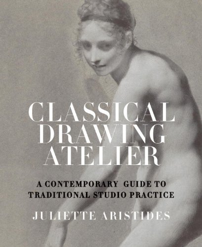 Classical Drawing Atelier: A Complete Course in Traditional Studio Practice