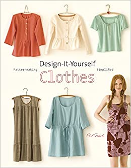 Design-It- Yourself Clothes: Patternmaking Simplified