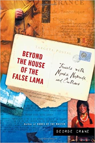 Beyond the House of the False Lama: Travels with Monks, Nomads, and Outlaws