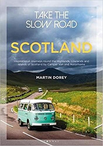 Take the Slow Road: Scotland: Inspirational Journeys Round the Highlands, Lowlands and Islands of Scotland by Camper Van and Motorhome