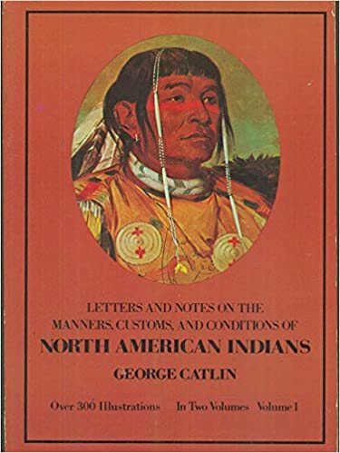 Letters and Notes on the Customs and Manners of the North American Indians