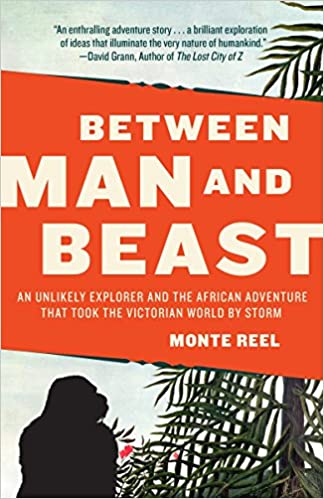 Between Man and Beast: An Unlikely Explorer and the African Adventure That Took the Victorian World by Storm