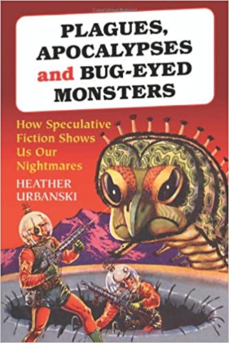 Plagues, Apocalypses and Bug-Eyed Monsters: How Speculative Fiction Shows Us Our Nightmares