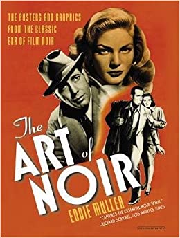 Art of Noir: The Posters And Graphics From The Classic Era Of Film Noir