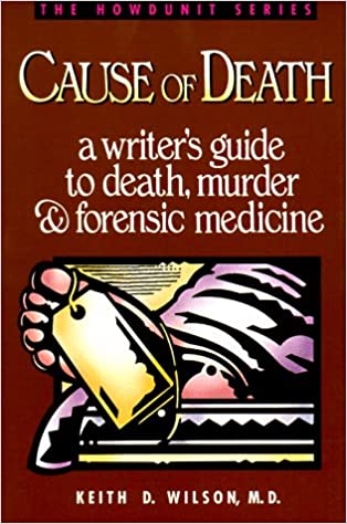 Cause of Death: A Writer's Guide to Death, Murder, and Forensic Medicine