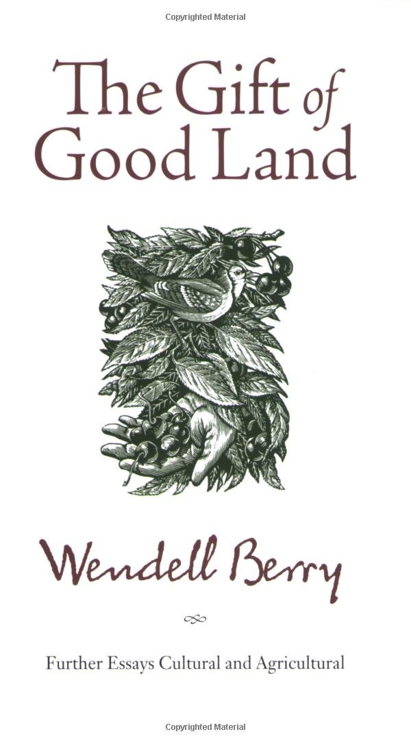 The Gift of Good Land: Further Essays Cultural and Agricultural