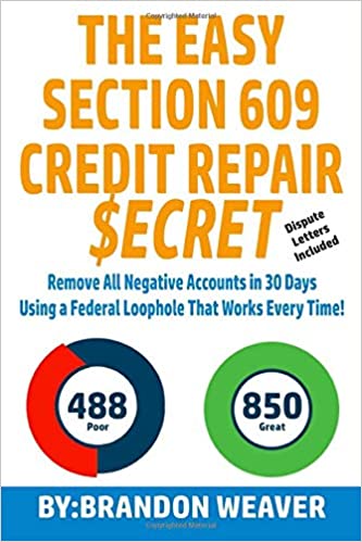 The Easy Section 609 Credit Repair Secret: Remove All Negative Accounts in 30 Days Using a Federal Law Loophole That Works Every Time