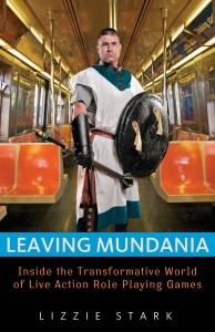 Leaving Mundania: Inside the Transformative World of Live Action Role-Playing Games