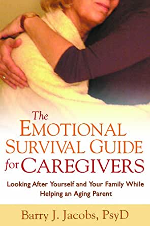The Emotional Survival Guide for Caregivers: Looking After Yourself and Your Family While Helping an Aging Parent