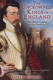 The Uncrowned Kings of England: The Black Legend of the Dudleys