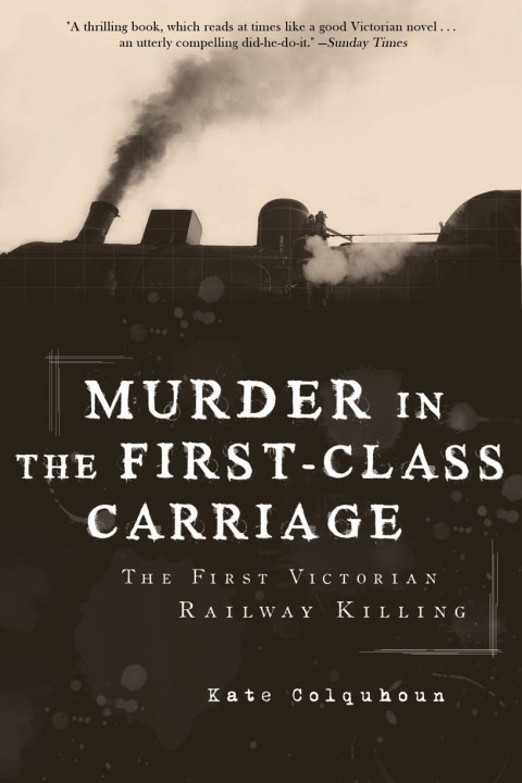 Murder in the First-Class Carriage: The First Victorian Railway Killing