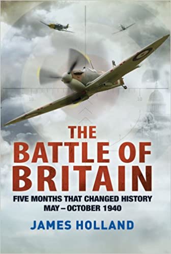 The Battle of Britain: Five Months That Changed History, May-October 1940