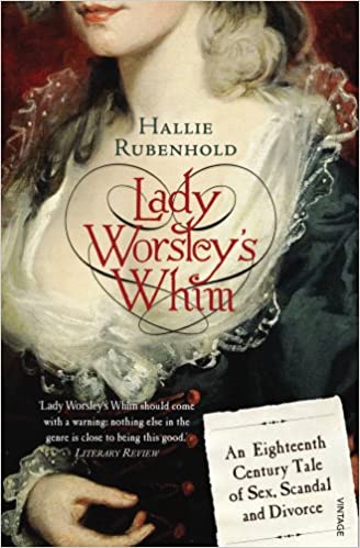 Lady Worsley's Whim: An Eighteenth-century Tale of Sex, Scandal and Divorce