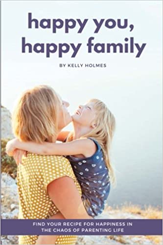 Happy You, Happy Family: Find Your Recipe for Happiness in the Chaos of Parenting Life